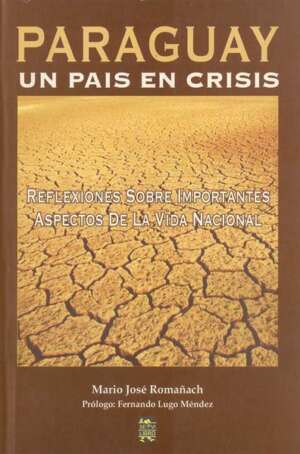 Paraguay: un país en crisis: reflexiones sobre importantes aspectos de la vida nacional
