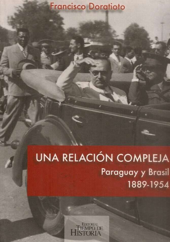 Una Relacion Compleja, Paraguay y Brasil 1189-1954 -  Francisco Doratioto