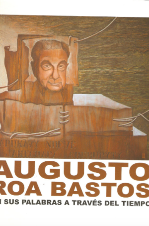 Augusto Roa Bastos: en sus palabras a través del tiempo c/ DVD