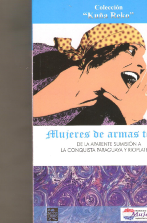 Mujeres de armas tomar; de la aparente sumisión a la conquista paraguaya y rioplatense
