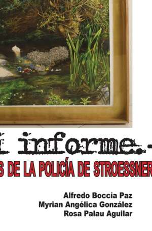 Es mi Informe, Los Archivos Secretos de la Policía de Stroessner - Alfredo Boccia Paz